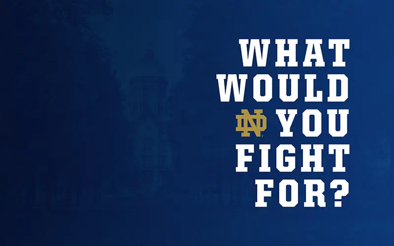 A blurred image of the Main Building, also known as the Golden Dome, at the University of Notre Dame serves as a backdrop. The foreground features the text WHAT WOULD YOU FIGHT FOR? in bold white letters.