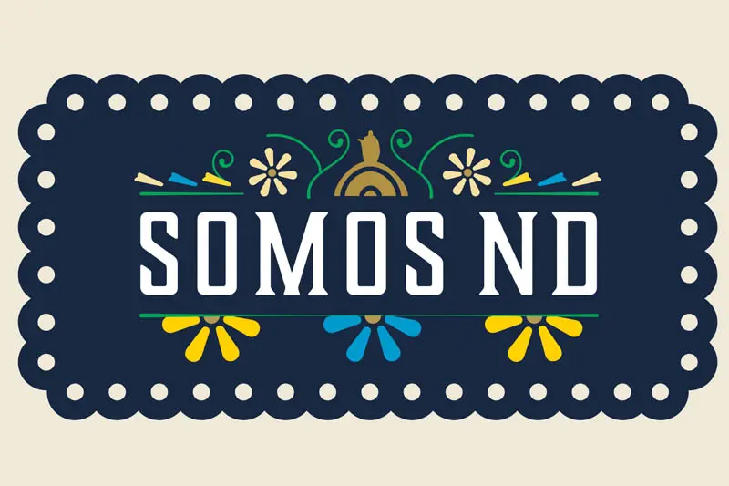 A navy blue rectangular graphic with a scalloped edge features the words SOMOS ND in white. Colorful floral designs and borders surround the text, evoking a festive, papel picado aesthetic.  This image celebrates the University of Notre Dame’s Hispanic community.